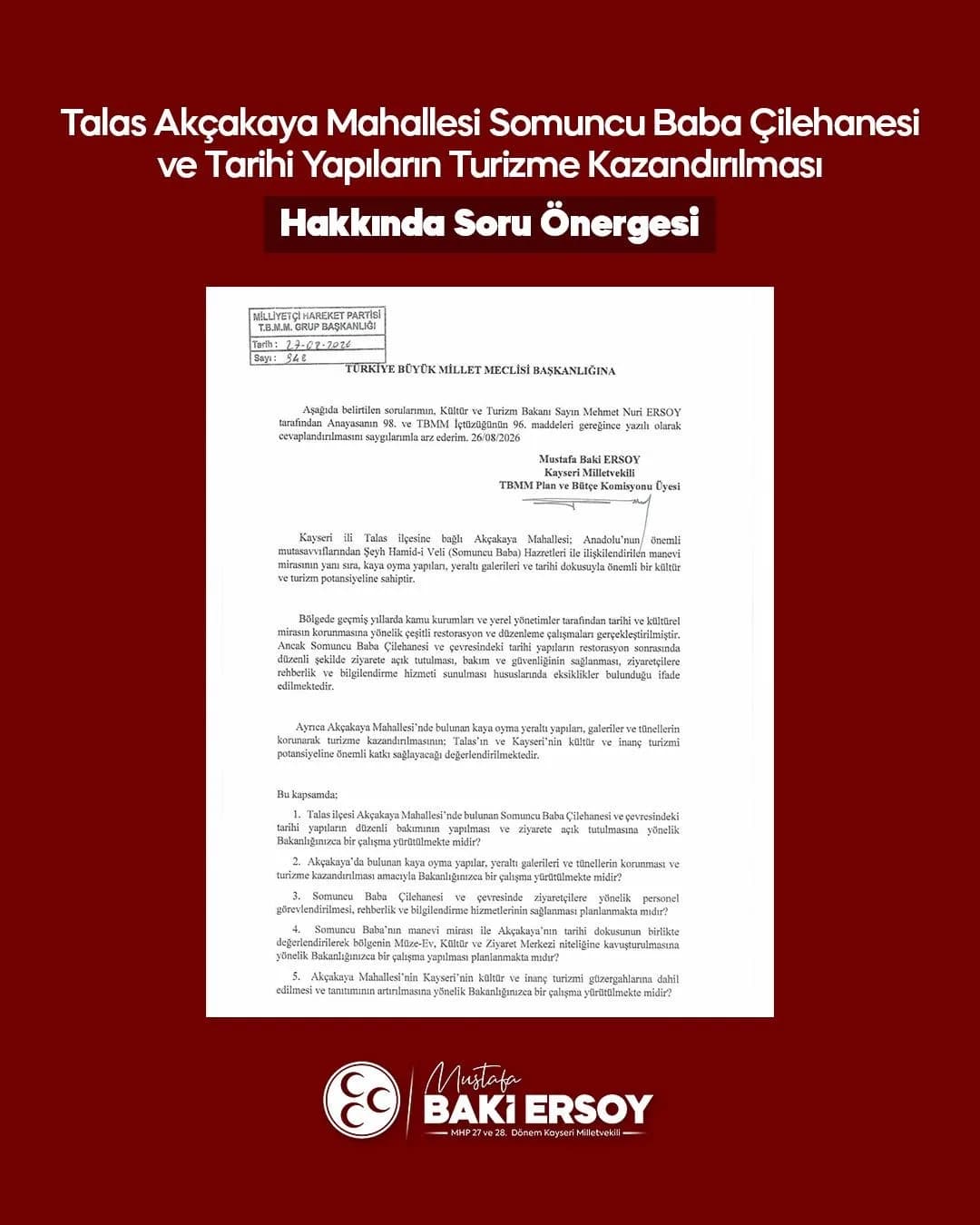 MİLLİYETÇİ HAREKET PARTİSİ (MHP) KAYSERİ MİLLETVEKİLİ BAKİ ERSOY, TALAS İLÇESİ AKÇAKAYA MAHALLESİ’NDE BULUNAN SOMUNCU BABA ÇİLEHANESİ İLE KAYA OYMA YAPILAR, YERALTI GALERİLERİ VE TÜNELLERİN KORUNARAK TURİZME KAZANDIRILMASI AMACIYLA TBMM BAŞKANLIĞINA YAZILI SORU ÖNERGESİ SUNDU.